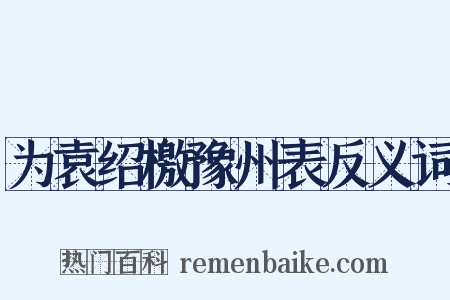 为袁绍檄豫州表反义词是什么意思的图片